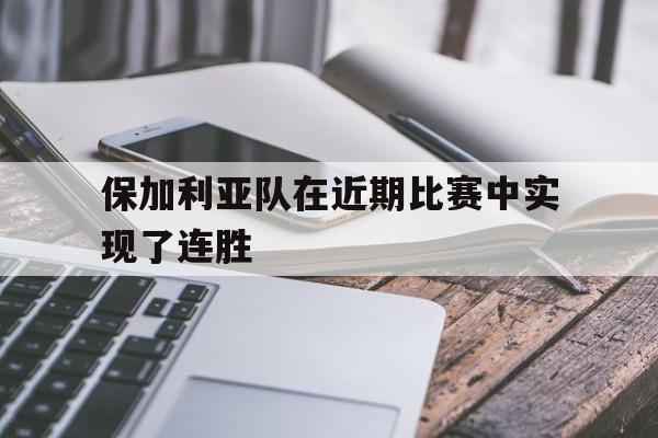 保加利亚队在近期比赛中实现了连胜